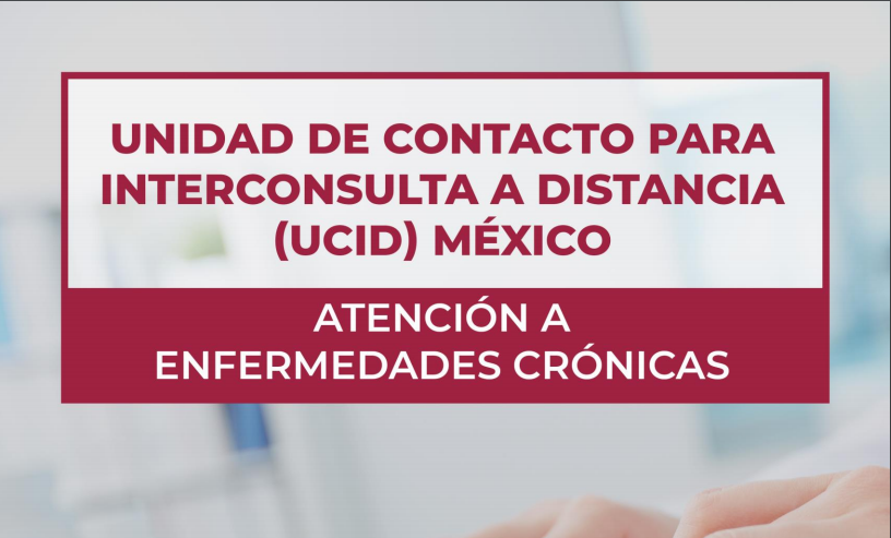 Unidad de Contacto para Interconsulta a Distancia (UCID) México. Atención a enfermedades crónicas